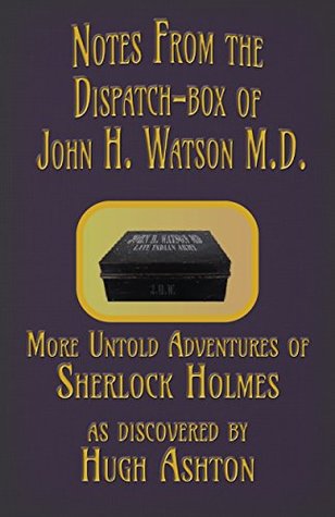 Read Notes from the Dispatch-Box of John H. Watson M.D. : Some Untold Adventures of Sherlock Holmes - Hugh Ashton | ePub