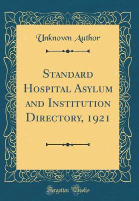 Full Download Standard Hospital Asylum and Institution Directory, 1921 (Classic Reprint) - Unknown | ePub