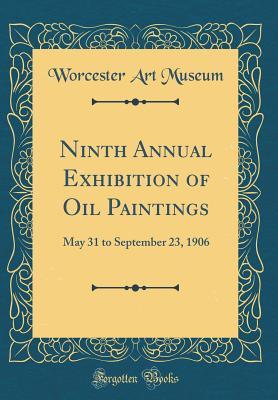 Full Download Ninth Annual Exhibition of Oil Paintings: May 31 to September 23, 1906 (Classic Reprint) - Worcester Art Museum file in PDF