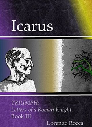 Full Download Letters of a Roman Knight: Book Three - Icarus (Triumph 3) - Loren Steinhauer | PDF