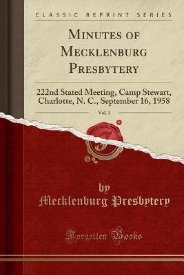 Read Online Minutes of Mecklenburg Presbytery, Vol. 1: 222nd Stated Meeting, Camp Stewart, Charlotte, N. C., September 16, 1958 (Classic Reprint) - Mecklenburg Presbytery file in ePub