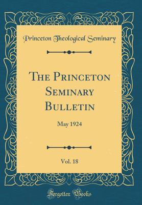 Read The Princeton Seminary Bulletin, Vol. 18: May 1924 (Classic Reprint) - Princeton Theological Seminary file in PDF