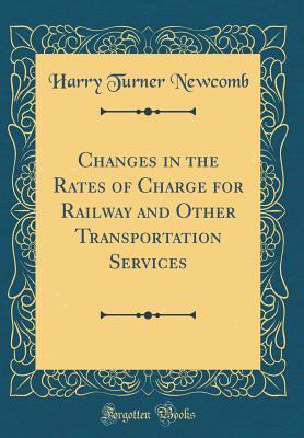 Download Changes in the Rates of Charge for Railway and Other Transportation Services (Classic Reprint) - Harry Turner Newcomb | PDF