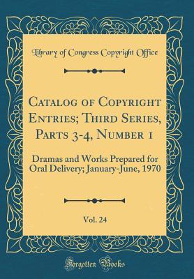 Download Catalog of Copyright Entries; Third Series, Parts 3-4, Number 1, Vol. 24: Dramas and Works Prepared for Oral Delivery; January-June, 1970 (Classic Reprint) - Library of Congress | ePub