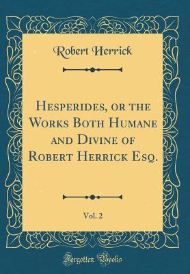 Download Hesperides, or the Works Both Humane and Divine of Robert Herrick Esq., Vol. 2 (Classic Reprint) - Robert Herrick file in ePub