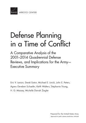 Read Online Defense Planning in a Time of Conflict: A Comparative Analysis of the 2001-2014 Quadrennial Defense Reviews, and Implications for the Army--Executive Summary - Eric V. Larson | PDF