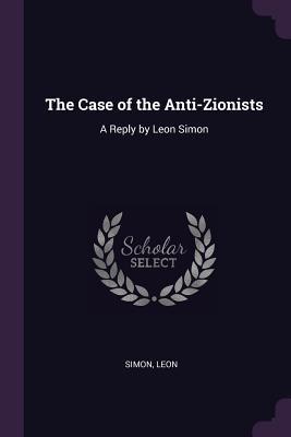 Read The Case of the Anti-Zionists: A Reply by Leon Simon - Simon Leon file in ePub