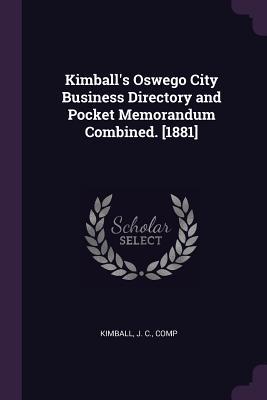 Full Download Kimball's Oswego City Business Directory and Pocket Memorandum Combined. [1881] - J C Kimball file in PDF