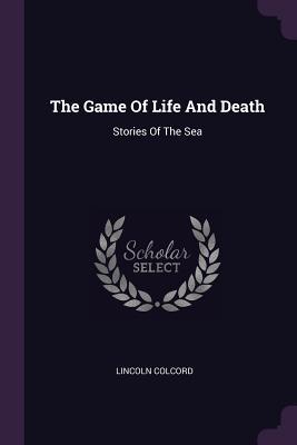 Read Online The Game of Life and Death: Stories of the Sea - Lincoln Colcord file in PDF