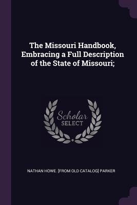 Full Download The Missouri Handbook, Embracing a Full Description of the State of Missouri; - Nathan Howe Parker | ePub