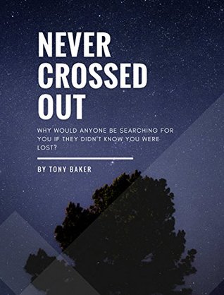 Read Online Never Crossed Out: Why would anyone be searching for you if they didn't know you were lost? - Tony Baker file in ePub