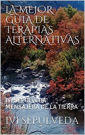 Download LA MEJOR GUIA DE TERAPIAS ALTERNATIVAS : IVI SEPULVEDA MENSAJERA DE LA TIERRA (2) - Ivi Sepulveda file in PDF