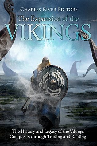 Download The Expansion of the Vikings: The History and Legacy of the Vikings’ Conquests through Trading and Raiding - Charles River Editors | ePub