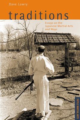 Read Online Traditions, Essays on the Japanese Martial Arts and Ways: Tuttle Martial Arts - Dave Lowry | PDF