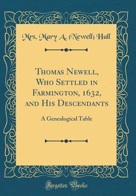 Download Thomas Newell, Who Settled in Farmington, 1632, and His Descendants: A Genealogical Table (Classic Reprint) - Mary A. Newell Hall file in ePub