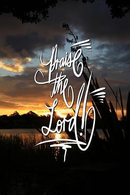 Download Praise the Lord: 6x9 Inch Lined Journal/Notebook Designed to Remind You to Praise the Lord! Today!! and .. Everyday!! - Golden Hour, Water, Sunset, Nature, Calligraphy Art with Photography, Gift Idea - Pup the World file in PDF