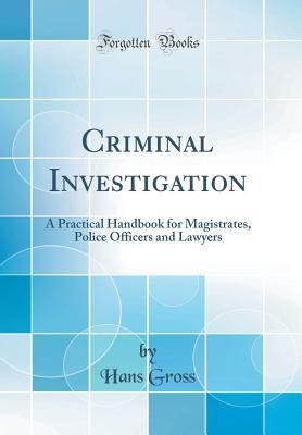 Full Download Criminal Investigation: A Practical Handbook for Magistrates, Police Officers and Lawyers (Classic Reprint) - Hans Gross file in ePub