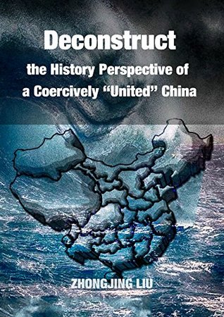 Read Online Deconstruct the History Perspective of a Coercively “United” China - Zhongjing Liu file in ePub