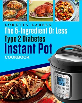 Download The 5-Ingredient or Less Type 2 Diabetes Instant Pot Cookbook: The Most Effective, Easy and Time-Saving Approach to Help Your Diabetes Living With 150 Flavorful Instant Pot Pressure Cooker Recipes - Loretta Larsen file in ePub