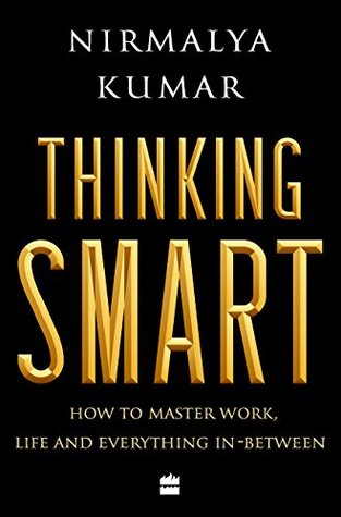 Read Online Thinking Smart: How to Master Work, Life and Everything In-Between - Nirmalya Kumar | PDF