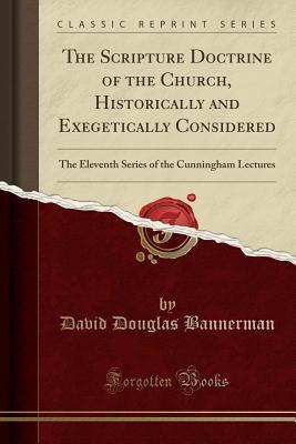 Download The Scripture Doctrine of the Church, Historically and Exegetically Considered: The Eleventh Series of the Cunningham Lectures (Classic Reprint) - David Douglas Bannerman file in ePub