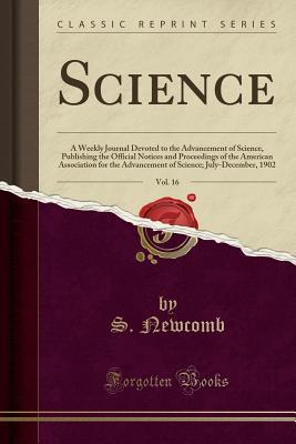 Read Science, Vol. 16: A Weekly Journal Devoted to the Advancement of Science, Publishing the Official Notices and Proceedings of the American Association for the Advancement of Science; July-December, 1902 (Classic Reprint) - S Newcomb file in ePub