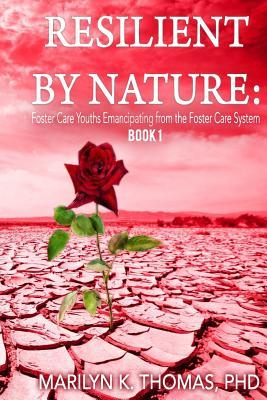 Read Resilient by Nature: Foster Care Youths Emancipating from the Foster Care System: Book 1 - Marilyn Kay Thomas | PDF