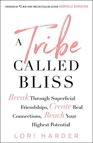 Read Online A Tribe Called Bliss: Break Through Superficial Friendships, Create Real Connections, Reach Your Highest Potential - Lori Harder file in PDF