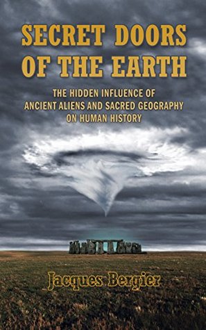 Read Online Secret Doors of the Earth: The Hidden Influence of Ancient Aliens and Sacred Geography on Human History - Jacques Bergier | PDF