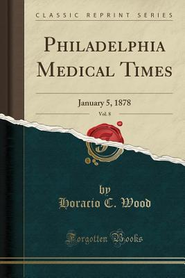 Read Online Philadelphia Medical Times, Vol. 8: January 5, 1878 (Classic Reprint) - Horacio C Wood file in ePub