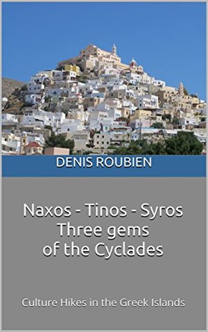 Full Download Naxos - Tinos - Syros. Three gems of the Cyclades: Culture Hikes in the Greek Islands - Denis Roubien | ePub