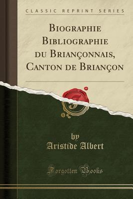 Download Biographie Bibliographie Du Brian�onnais, Canton de Brian�on (Classic Reprint) - Aristide Albert | ePub