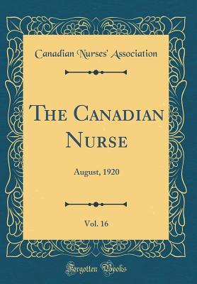 Full Download The Canadian Nurse, Vol. 16: August, 1920 (Classic Reprint) - Canadian Nurses Association | ePub