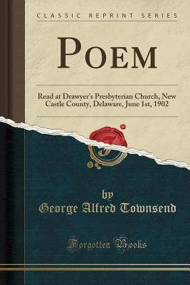 Read Poem: Read at Drawyer's Presbyterian Church, New Castle County, Delaware, June 1st, 1902 (Classic Reprint) - George Alfred Townsend | PDF
