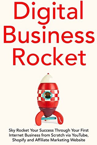 Read Digital Business Rocket: Sky Rocket Your Success Through Your First Internet Business from Scratch via YouTube, Shopify and Affiliate Marketing Website - Jon Day Iver file in PDF