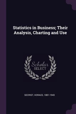 Read Online Statistics in Business; Their Analysis, Charting and Use - Horace Secrist | ePub