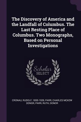 Read Online The Discovery of America and the Landfall of Columbus. the Last Resting Place of Columbus. Two Monographs, Based on Personal Investigations - Rudolf Cronau file in PDF