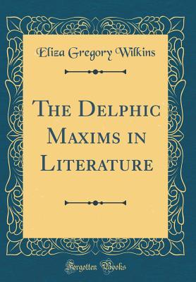 Full Download The Delphic Maxims in Literature (Classic Reprint) - Eliza Gregory Wilkins file in PDF