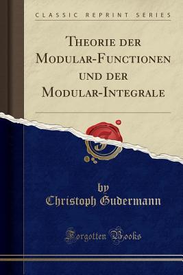Download Theorie Der Modular-Functionen Und Der Modular-Integrale (Classic Reprint) - Christoph Gudermann | ePub