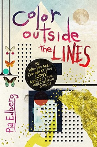 Full Download Color Outside the Lines: Be Who You Are, Do What You Love, and Let Your Inner Weirdo Shine! - Pia Edberg | PDF