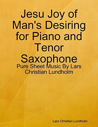 Read Jesu Joy of Man's Desiring for Piano and Tenor Saxophone - Pure Sheet Music By Lars Christian Lundholm - Lars Christian Lundholm file in ePub