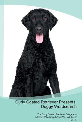 Download Curly Coated Retriever Presents: Doggy Wordsearch The Curly Coated Retriever Brings You A Doggy Wordsearch That You Will Love! Vol. 5 - Doggy Puzzles file in ePub