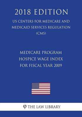 Download Medicare Program - Hospice Wage Index for Fiscal Year 2009 (Us Centers for Medicare and Medicaid Services Regulation) (Cms) (2018 Edition) - The Law Library | ePub