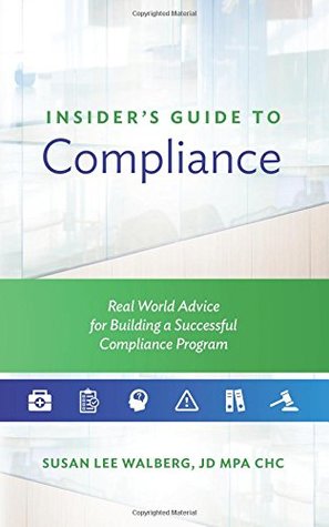 Read Online Insider's Guide to Compliance: Real World Advice for Building a Successful Compliance Program - Susan Lee Walberg | PDF