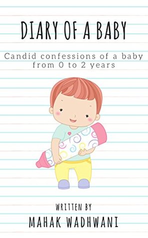 Full Download Diary of a Baby: Candid Confessions of a Baby From 0 to 2 Years - Mahak Wadhwani | PDF