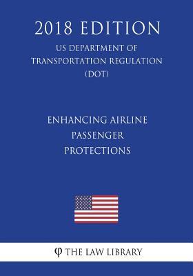 Read Online Enhancing Airline Passenger Protections (Us Department of Transportation Regulation) (Dot) (2018 Edition) - The Law Library | ePub