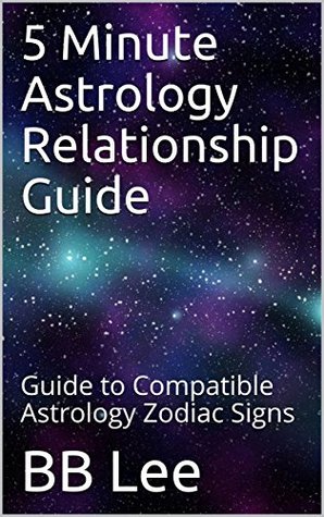 Download 5 Minute Astrology Relationship Guide: Guide to Compatible Astrology Zodiac Signs - B.B. Lee | ePub