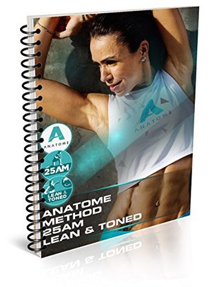 Read Online ANATOME METHOD 25 AM LEAN & TONED: 25 min. Strength Workout   High Intensity Interval Training to get you LEAN & TONED - Ana Rodrigues file in PDF