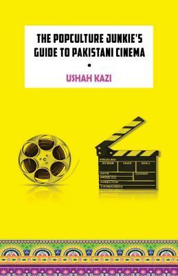 Read Online The Pop-Culture Junkie's Guide to Pakistani Cinema - Ushah Kazi | ePub