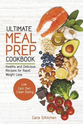 Download Ultimate Meal Prep Cookbook: Healthy and Delicious Recipes for Rapid Weight Loss; Low Carb Diet; Clean Eating - Carla S Kitchen file in ePub